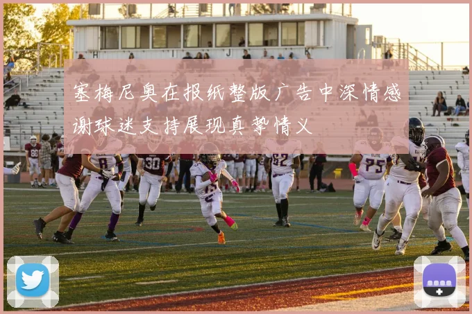 塞梅尼奥在报纸整版广告中深情感谢球迷支持展现真挚情义
